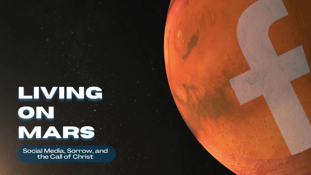 Living on Mars: Social Media, Sorrow, and the Call of Christ